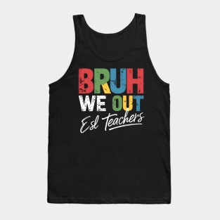 End Of School Year Funny  ESL Teacher Summer Bruh We Out ESL Teachers Tank Top